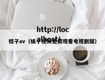 桔子av(橘子视频免费观看电视剧版)