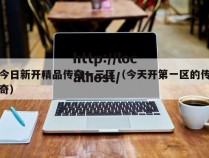 今日新开精品传奇一三区(今天开第一区的传奇)